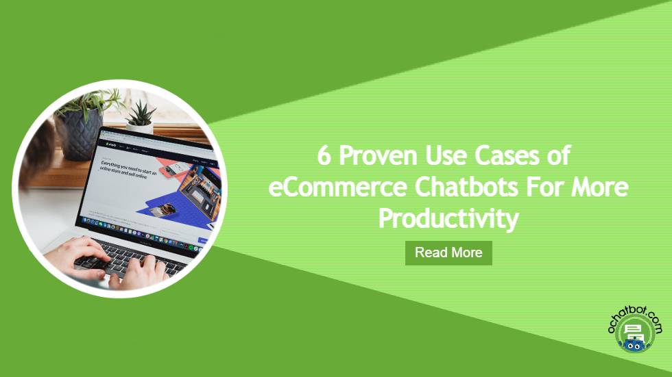 6 Proven Use Cases of eCommerce Chatbots For More Productivity