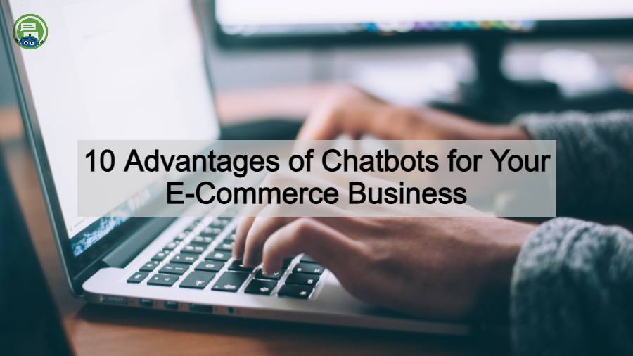 10 Advantages of Chatbots for Your E-Commerce Business