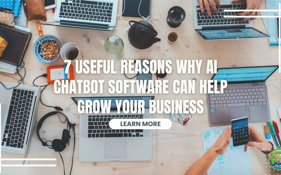 7 Useful Reasons Why AI Chatbot Software Can Help Grow Your Business